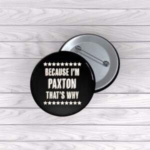 Because Paxton Said So Pin Buttons – Funny Name Pins
