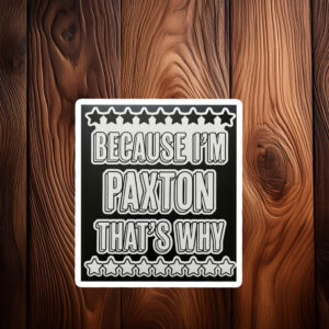 No Explanation Needed Paxton Sticker – Funny Name Decal